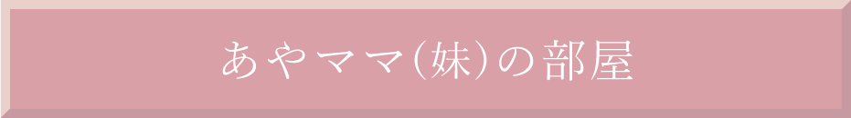 彩ママ（妹）の部屋