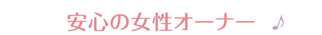 安心の女性オーナー